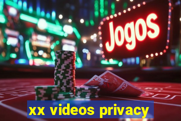 xx videos privacy